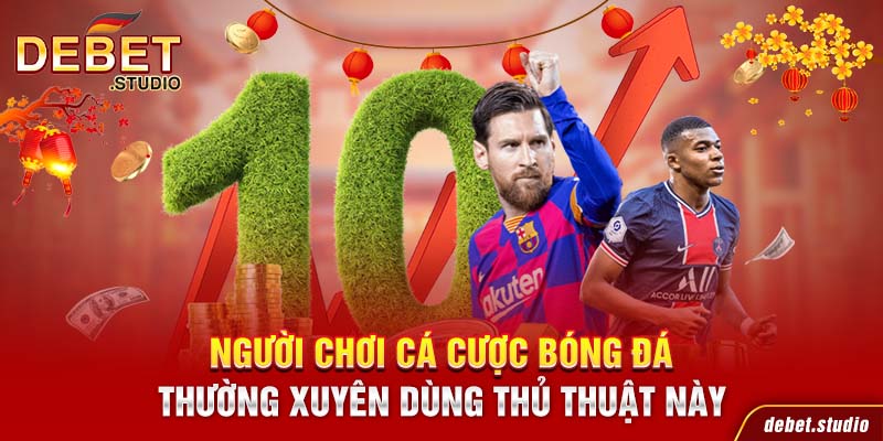 Người chơi cá cược bóng đá thường xuyên dùng thủ thuật này