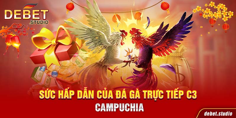 Sức hấp dẫn của đá gà trực tiếp C3 Campuchia