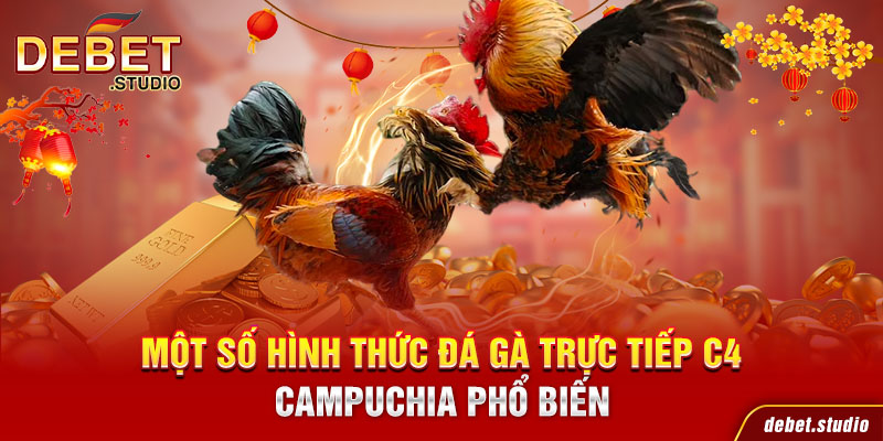 Một số hình thức đá gà trực tiếp C4 Campuchia phổ biến