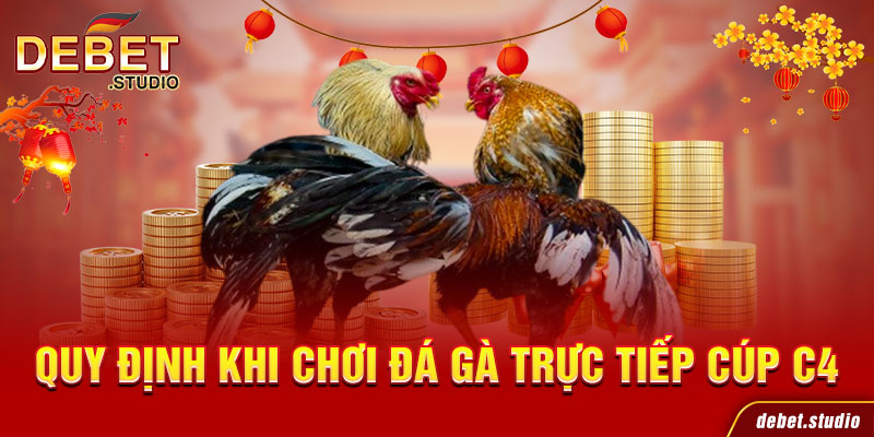 Quy định khi chơi đá gà trực tiếp cúp C4