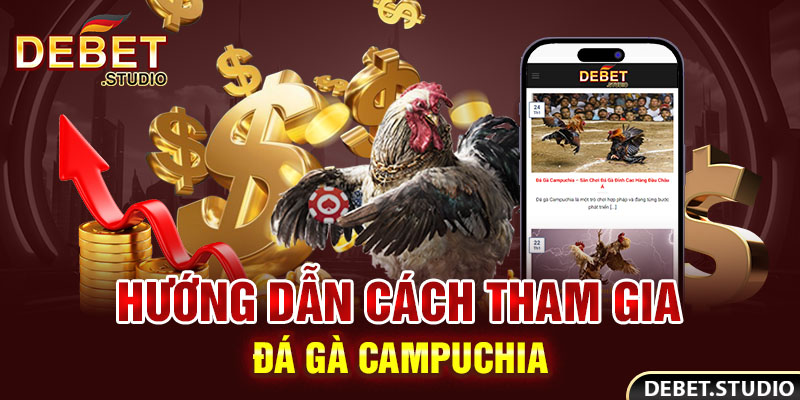 Hướng dẫn cách tham gia đá gà Campuchia
