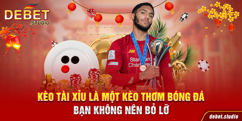 Kèo Tài Xỉu là một kèo thơm bóng đá bạn không nên nắm bắt