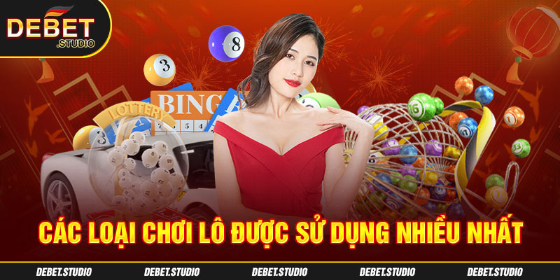 Các loại chơi lô được sử dụng nhiều nhất