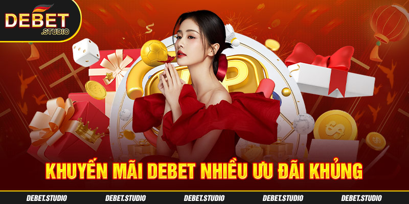 Khuyến mãi DEBET nhiều ưu đãi khủng