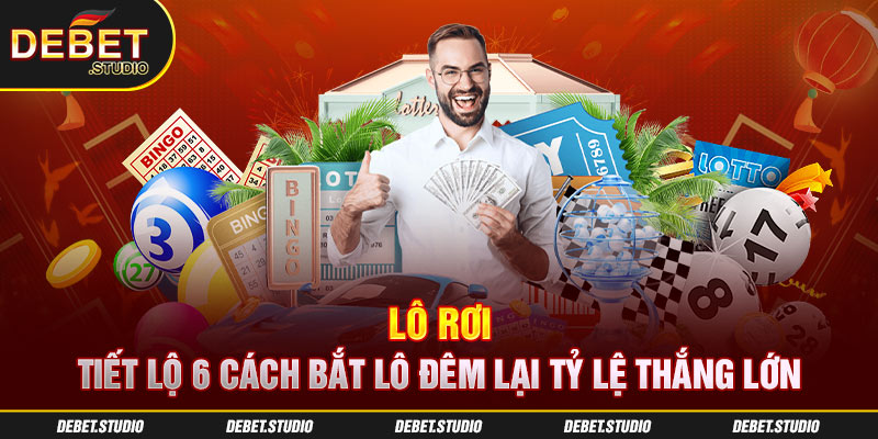 Lô rơi - Tiết lộ 6 cách bắt lô đem lại tỷ lệ thắng lớn