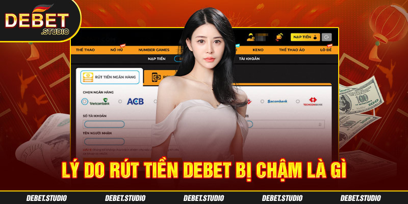 Lý do rút tiền Debet bị chậm là gì