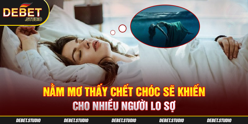 Nằm mơ thấy chết chóc sẽ khiến cho nhiều người lo sợ