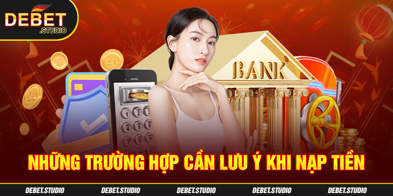 Những trường hợp cần lưu ý khi nạp tiền