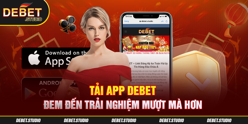 Tải App Debet đem đến trải nghiệm mượt mà hơn