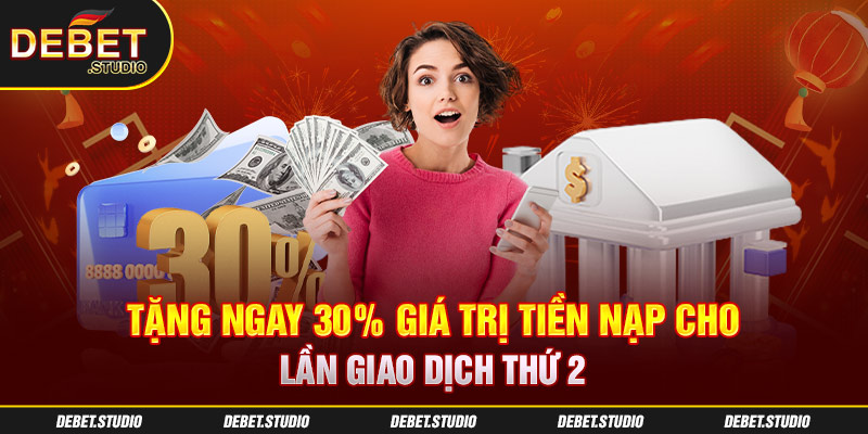 Tặng ngay 30% giá trị tiền nạp cho lần giao dịch thứ 2