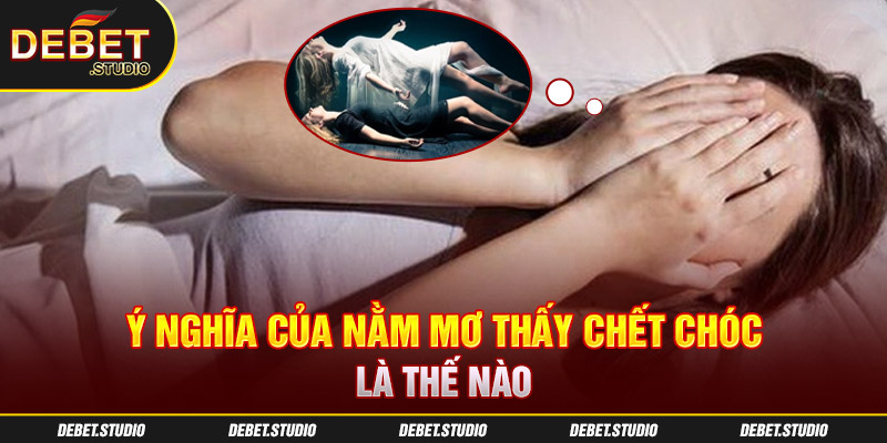 Ý nghĩa của nằm mơ thấy chết chóc là thế nào