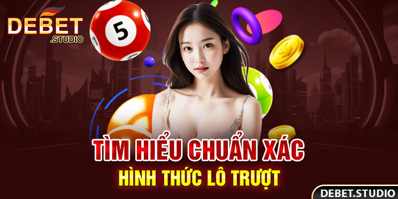 Tìm hiểu chuẩn xác hình thức lô trượt