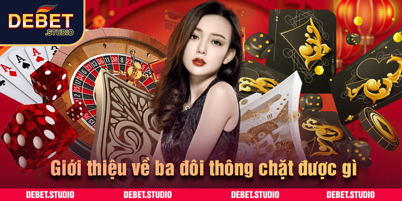 Giới thiệu về ba đôi thông chặt được gì