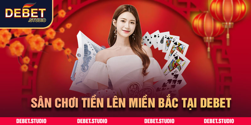 Sân chơi tiến lên miền Bắc tại DEBET 