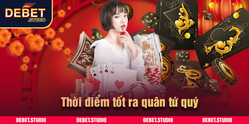 Thời điểm tốt ra quân tứ quý