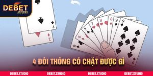 4 đôi thông có chặt được gì DEBET