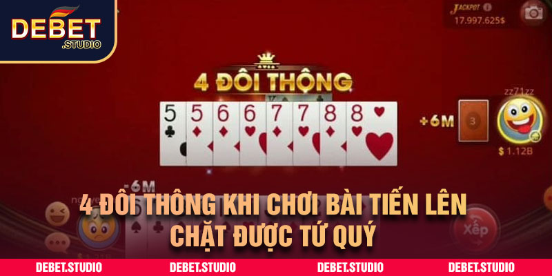 4 đôi thông khi chơi bài tiến lên chặt được tứ quý