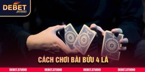 Cách chơi bài bửu 4 lá DEBET