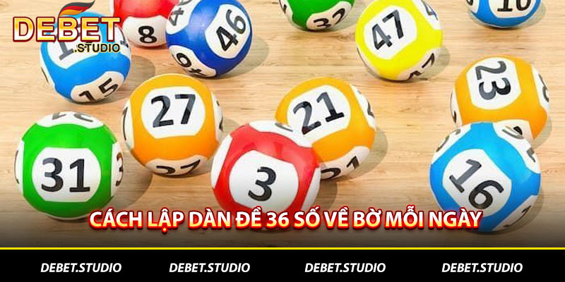 Cách lập dàn đề 36 số về bờ mỗi ngày