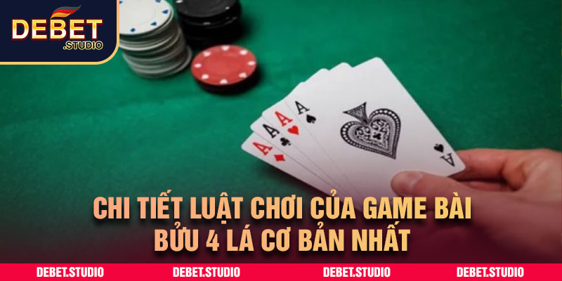 Chi tiết luật chơi của game bài bửu 4 lá cơ bản nhất 