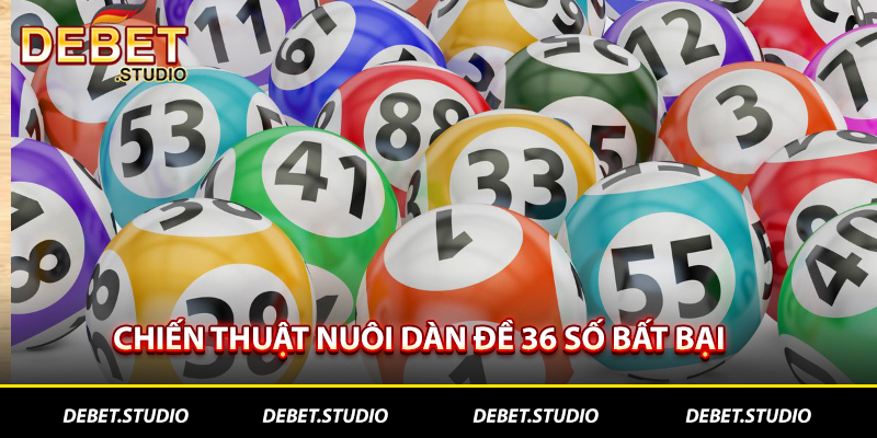 Chiến thuật nuôi dàn đề 36 số bất bại