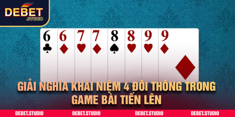 Giải nghĩa khái niệm 4 đôi thông trong game bài tiến lên