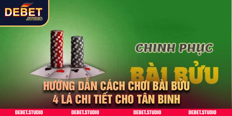 Hướng dẫn cách chơi bài bửu 4 lá chi tiết cho tân binh 