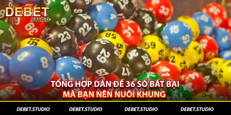 Tổng hợp dàn đề 36 số bất bại mà bạn nên nuôi khung