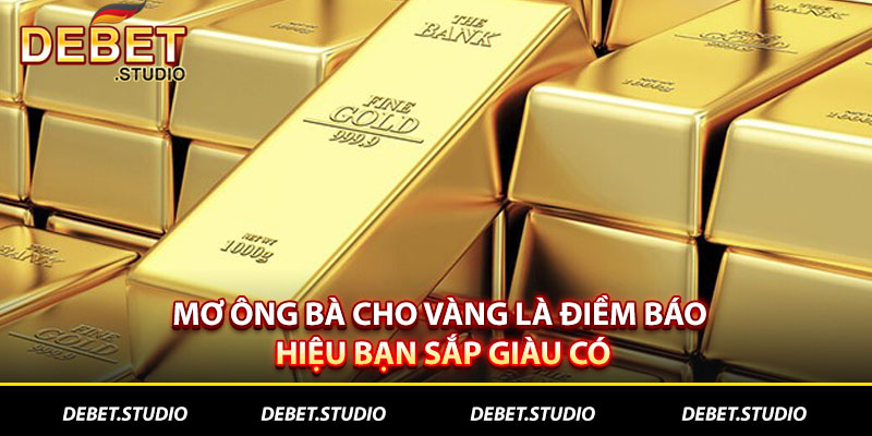 Mơ ông bà cho vàng là báo hiệu bạn sắp giàu có  