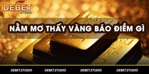 Nằm mơ thấy vàng là điềm báo gì Debet