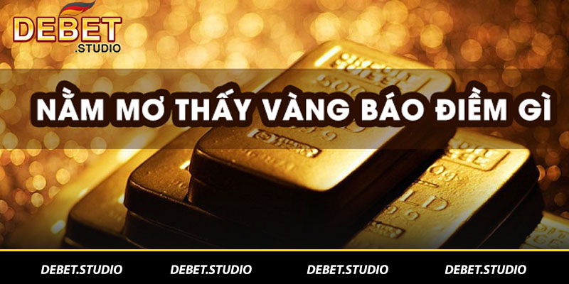 Nằm mơ thấy vàng là điềm báo gì Debet