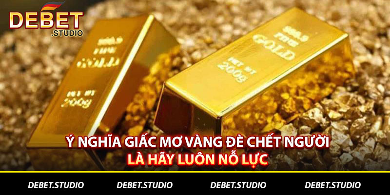 Ý nghĩa giấc mơ vàng đè chết người là hãy luôn nỗ lực