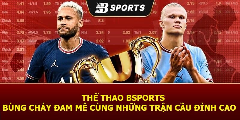 Thể thao Bsports - Bùng cháy đam mê cùng những trận đấu đỉnh cao